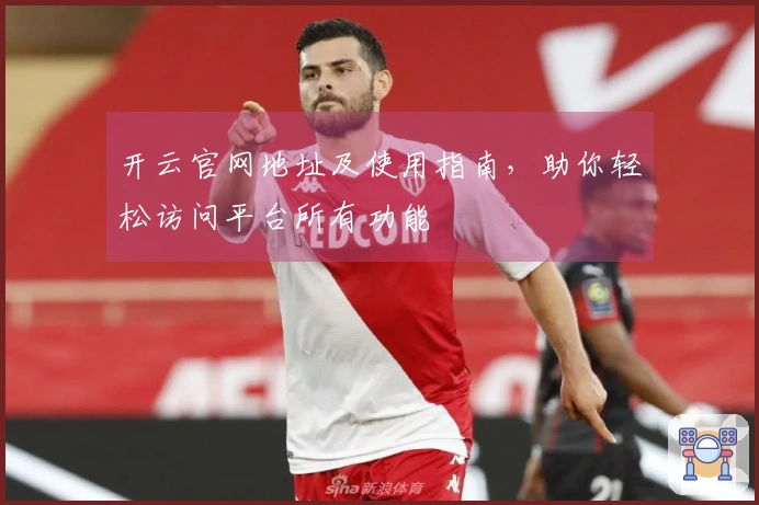 开云官网地址及使用指南，助你轻松访问平台所有功能