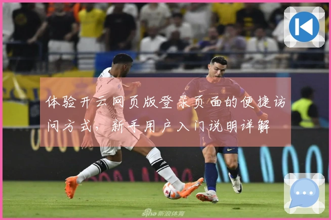 体验开云网页版登录页面的便捷访问方式，新手用户入门说明详解
