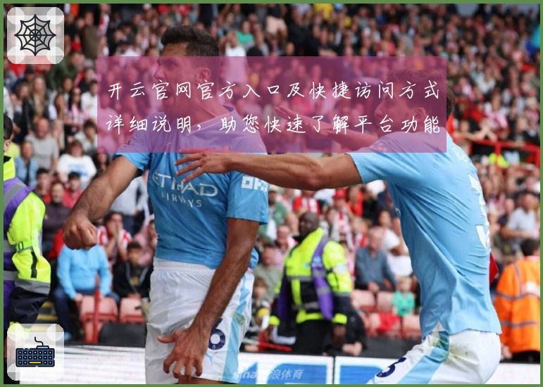 开云官网官方入口及快捷访问方式详细说明，助您快速了解平台功能及使用技巧